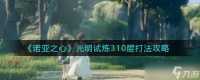诺亚之心光明试炼310层怎么打-光明试炼310层打法攻略
