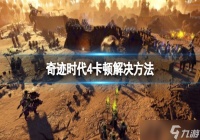 奇迹时代4卡顿怎么解决 卡顿解决方法一览