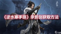 《逆水寒手游》承影剑获取方法