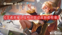 《王者荣耀》宝格丽联动皮肤都有谁 宝格丽联动皮肤介绍
