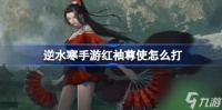 逆水寒手游红袖尊使怎么打 逆水寒手游内城红袖尊使打法技巧介绍