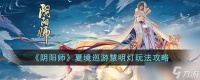 阴阳师夏境巡游慧明灯怎么过 夏境巡游慧明灯攻略