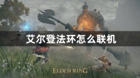 艾尔登法环怎么联机 艾尔登法环怎么和好友联机