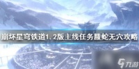 《崩坏星穹铁道》1.2版主线任务�蛇无穴攻略 任务怎么完成