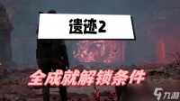 遗迹2成就怎么解锁 遗迹2全成就解锁条件大全
