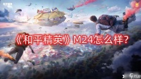 《和平精英》M24怎么样 M24狙击枪详细介绍