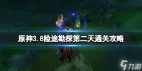《原神》3.8险途勘探第二天通关攻略手把手教你3.8险途勘探第二天怎么打