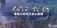 命运方舟米汉怎么获取 命运方舟米汉获取方法介绍
