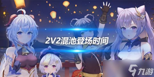 2v2混池登场时间曝光一览,4.6版本介绍