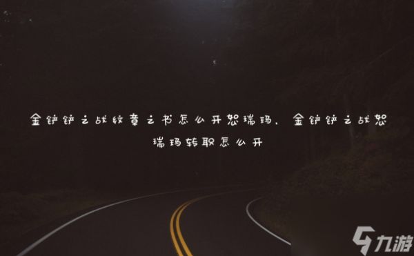 <a id='link_pop' class='keyword-tag' href='https://www.9game.cn/jcczz/'>金铲铲之战</a>纹章之书怎么开恕瑞玛,金铲铲之战恕瑞玛转职怎么开
