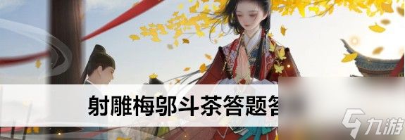 <a id='link_pop' class='keyword-tag' href='https://www.9game.cn/shediao/'>射雕</a>梅邬斗茶答题答案