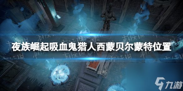 《夜族崛起》吸血鬼猎人西蒙贝尔蒙特位置