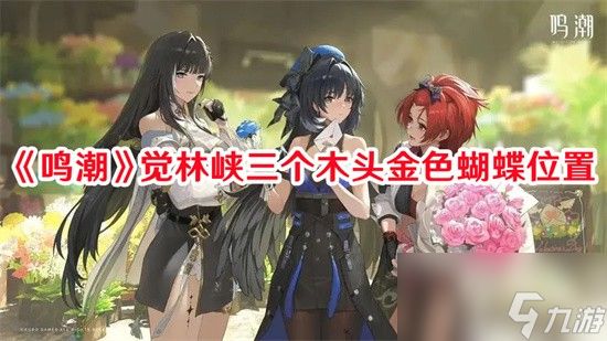 鸣潮觉林峡三个木头金色蝴蝶怎么获得 鸣潮觉林峡三个木头金色蝴蝶获取位置汇总