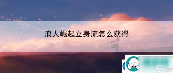 浪人崛起立身流怎么获得:地图资源最大化利用手册