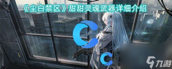 《尘白禁区》甜甜灵魂武器详细介绍