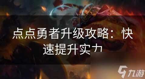 点点勇者如何快速升级 点点勇者升级攻略:快速提升实力