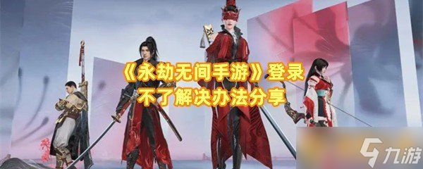 《永劫无间手游》登录不了解决办法分享