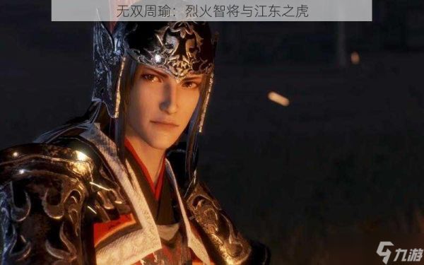 无双周瑜：烈火智将与江东之虎