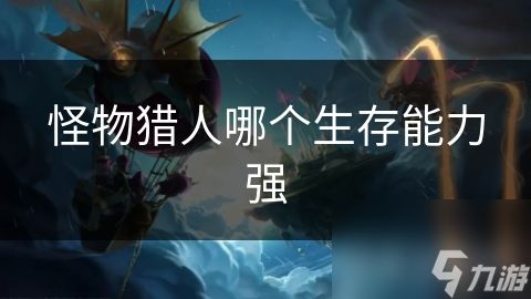 怪物猎人哪个生存能力强