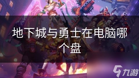 地下城与勇士在电脑哪个盘