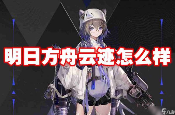 明日方舟云迹怎么样 明日方舟云迹技能图鉴