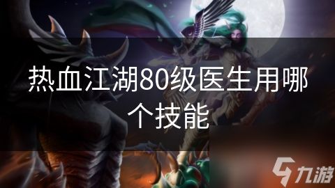 热血江湖80级医生用哪个技能