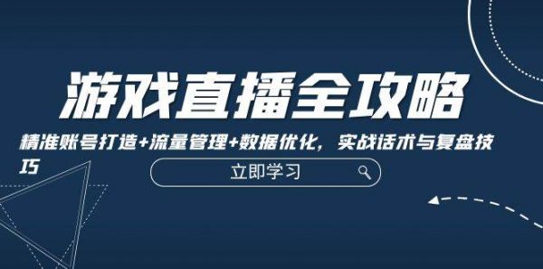 图片[1]-（12769期）游戏直播全攻略：精准账号打造+流量管理+数据优化，实战话术与复盘技巧-哔搭谋事网-原创客谋事网