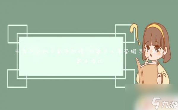 王者荣耀如何跳过新手引导 刚注册王者荣耀怎样跳过新手模式