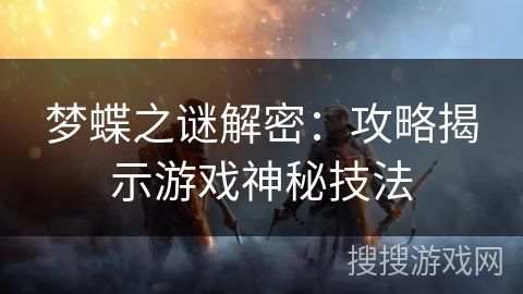 梦蝶之谜解密：攻略揭示游戏神秘技法