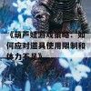 《葫芦娃游戏策略:如何应对道具使用限制和体力不足》