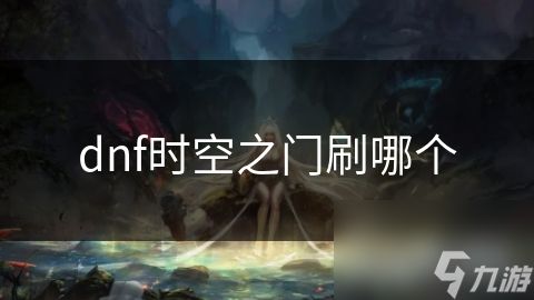 dnf时空之门刷哪个