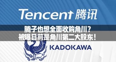 腾子也想全面收购角川?被曝目前是角川第二大股东!