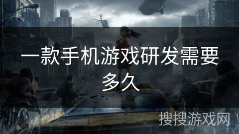 一款手机游戏研发需要多久