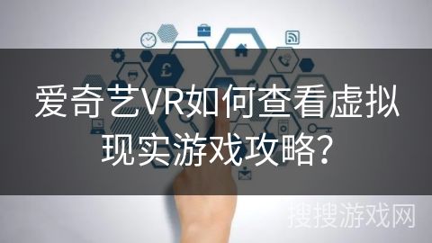 爱奇艺VR如何查看虚拟现实游戏攻略？
