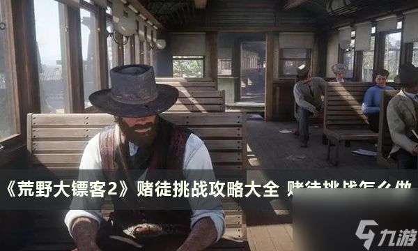 《荒野大镖客2》赌徒挑战攻略大全 赌徒挑战怎么做