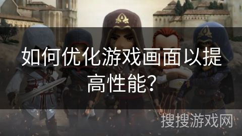 如何优化游戏画面以提高性能？