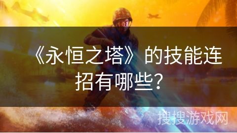 《永恒之塔》的技能连招有哪些？