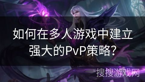 如何在多人游戏中建立强大的PvP策略?