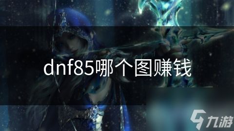 dnf85哪个图赚钱