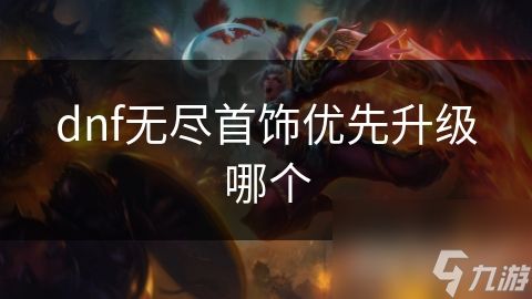 dnf无尽首饰优先升级哪个