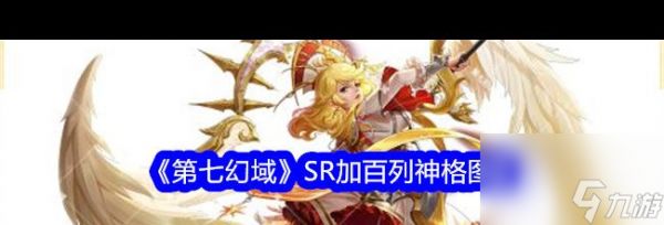 《第七幻域》SR加百列神格图鉴？第七幻域内容分享