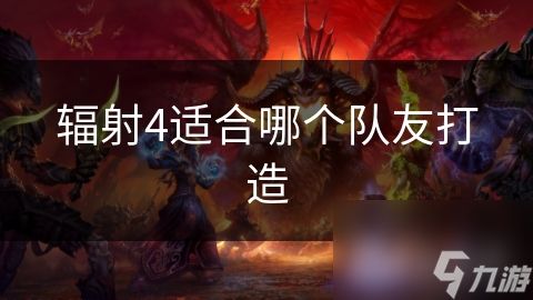 辐射4适合哪个队友打造