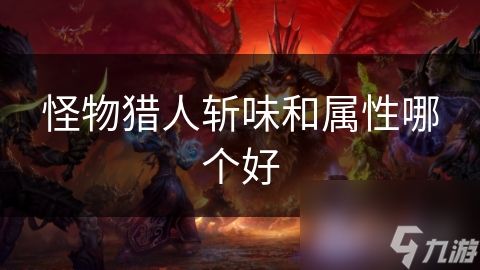 怪物猎人斩味和属性哪个好