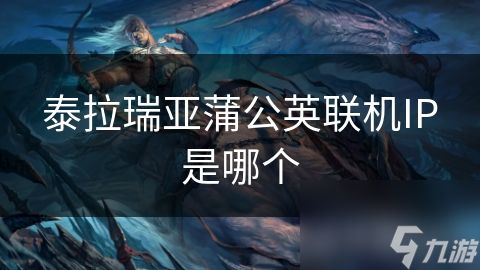 泰拉瑞亚蒲公英联机IP是哪个