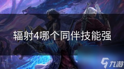 辐射4哪个同伴技能强