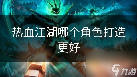 热血江湖哪个角色打造更好