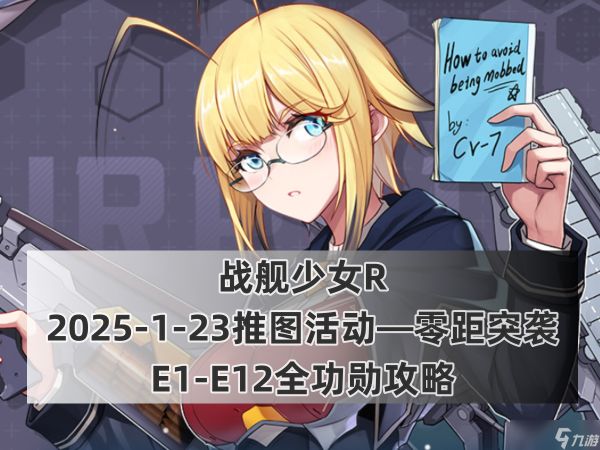 战舰少女R战舰少女R:2025-1-23推图活动—零距突袭E1-E12全功勋攻略
