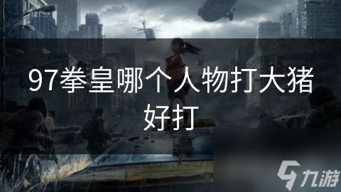 97拳皇哪个人物打大猪好打