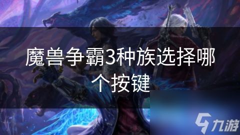 <a id='link_pop' class='keyword-tag' href='https://www.9game.cn/mszbhlzz/'>魔兽争霸3</a>种族选择哪个按键