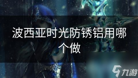 波西亚时光防锈铝用哪个做